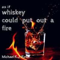 As If Whiskey Could Put Out A Fire
